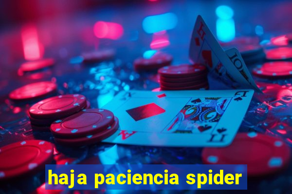 haja paciencia spider